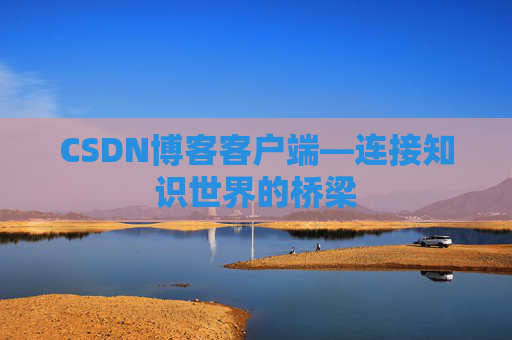 CSDN博客客户端—连接知识世界的桥梁